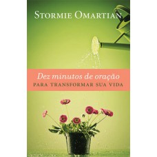 Dez minutos de oração para transformar sua vida - Stormie Omartian