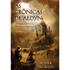 As crônicas de Aedyn - Os Escolhidos (vol. 01) - ALISTER MCGRATH