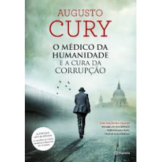 O médico da humanidade e a Cura da corrupção - Augusto Cury