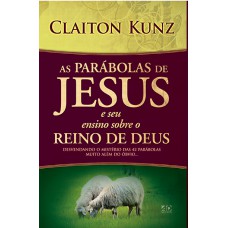 As parábolas de Jesus e seu ensino sobre o Reino de Deus - CLAITON ANDRE KUNZ