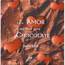 Seu amor é melhor que chocolate - JAIME KEMP