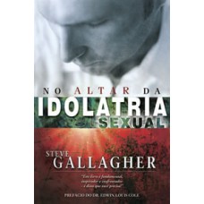 No altar da idolatria sexual - STEVE GALLAGHER